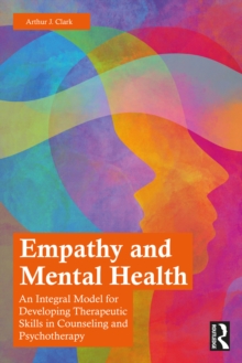 Empathy and Mental Health : An Integral Model for Developing Therapeutic Skills in Counseling and Psychotherapy