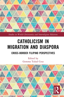 Catholicism in Migration and Diaspora : Cross-Border Filipino Perspectives