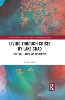 Living through Crisis by Lake Chad : Violence, Labor and Resources