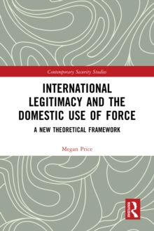 International Legitimacy and the Domestic Use of Force : A New Theoretical Framework