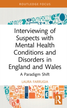 Interviewing of Suspects with Mental Health Conditions and Disorders in England and Wales : A Paradigm Shift