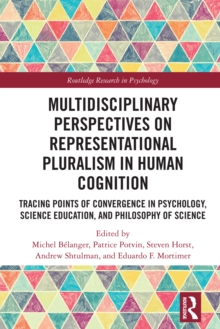 Multidisciplinary Perspectives on Representational Pluralism in Human Cognition : Tracing Points of Convergence in Psychology, Science Education, and Philosophy of Science