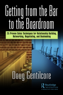 Getting from the Bar to the Boardroom : 25 Proven Sales Techniques for Relationship Building, Networking, Negotiating, and Dealmaking