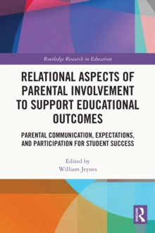 Relational Aspects of Parental Involvement to Support Educational Outcomes : Parental Communication, Expectations, and Participation for Student Success