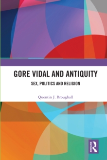 Gore Vidal and Antiquity : Sex, Politics and Religion