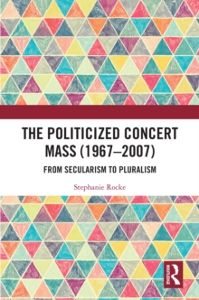 The Politicized Concert Mass (1967-2007) : From Secularism to Pluralism