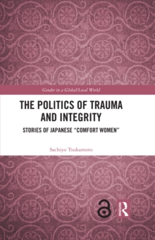 The Politics of Trauma and Integrity : Stories of Japanese "Comfort Women"