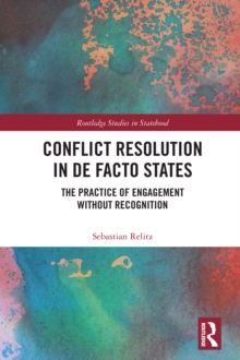 Conflict Resolution in De Facto States : The Practice of Engagement without Recognition