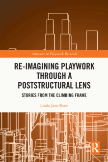 Re-imagining Playwork through a Poststructural Lens : Stories from the Climbing Frame