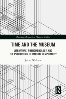 Time and the Museum : Literature, Phenomenology, and the Production of Radical Temporality