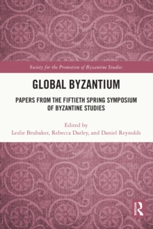 Global Byzantium : Papers from the Fiftieth Spring Symposium of Byzantine Studies