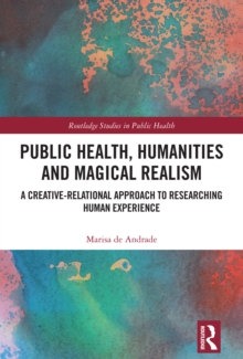 Public Health, Humanities and Magical Realism : A Creative-Relational Approach to Researching Human Experience