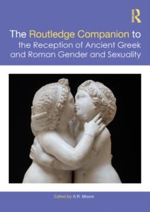 The Routledge Companion to the Reception of Ancient Greek and Roman Gender and Sexuality