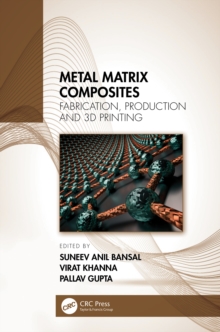 Metal Matrix Composites : Fabrication, Production and 3D Printing