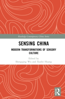 Sensing China : Modern Transformations of Sensory Culture