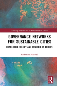 Governance Networks for Sustainable Cities : Connecting Theory and Practice in Europe