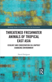 Threatened Freshwater Animals of Tropical East Asia : Ecology and Conservation in a Rapidly Changing Environment