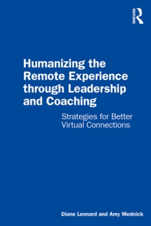 Humanizing the Remote Experience through Leadership and Coaching : Strategies for Better Virtual Connections