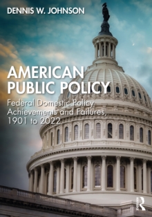 American Public Policy : Federal Domestic Policy Achievements and Failures, 1901 to 2022