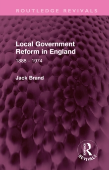 Local Government Reform in England : 1888 - 1974