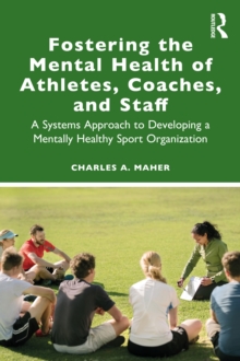 Fostering the Mental Health of Athletes, Coaches, and Staff : A Systems Approach to Developing a Mentally Healthy Sport Organization