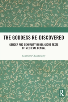 The Goddess Re-discovered : Gender and Sexuality in Religious Texts of Medieval Bengal