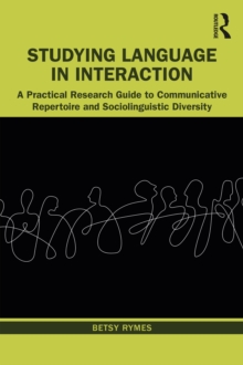 Studying Language in Interaction : A Practical Research Guide to Communicative Repertoire and Sociolinguistic Diversity