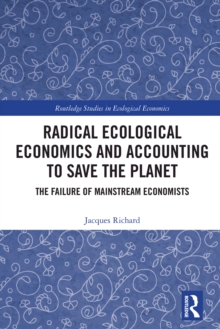 Radical Ecological Economics and Accounting to Save the Planet : The Failure of Mainstream Economists