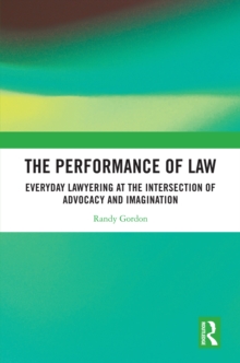 The Performance of Law : Everyday Lawyering at the Intersection of Advocacy and Imagination