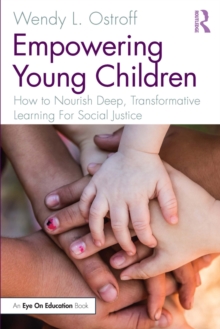 Empowering Young Children : How to Nourish Deep, Transformative Learning For Social Justice