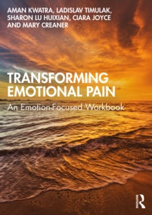 Transforming Emotional Pain : An Emotion-Focused Workbook