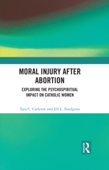 Moral Injury After Abortion : Exploring the Psychospiritual Impact on Catholic Women