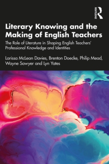 Literary Knowing and the Making of English Teachers : The Role of Literature in Shaping English Teachers Professional Knowledge and Identities