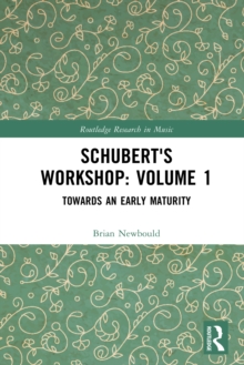 Schubert's Workshop: Volume 1 : Towards an Early Maturity