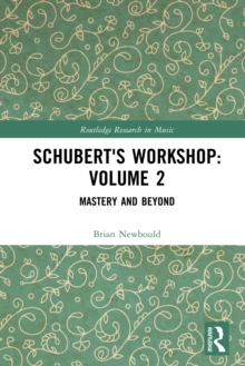 Schubert's Workshop: Volume 2 : Mastery and Beyond