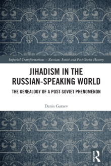 Jihadism in the Russian-Speaking World : The Genealogy of a Post-Soviet Phenomenon