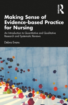 Making Sense of Evidence-based Practice for Nursing : An Introduction to Quantitative and Qualitative Research and Systematic Reviews