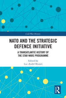 NATO and the Strategic Defence Initiative : A Transatlantic History of the Star Wars Programme