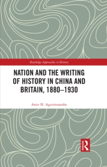 Nation and the Writing of History in China and Britain, 1880-1930