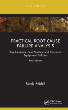 Practical Root Cause Failure Analysis : Key Elements, Case Studies, and Common Equipment Failures