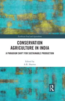 Conservation Agriculture in India : A Paradigm Shift for Sustainable Production