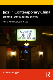 Jazz in Contemporary China : Shifting Sounds, Rising Scenes