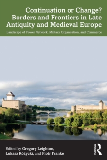 Continuation or Change? Borders and Frontiers in Late Antiquity and Medieval Europe : Landscape of Power Network, Military Organisation and Commerce