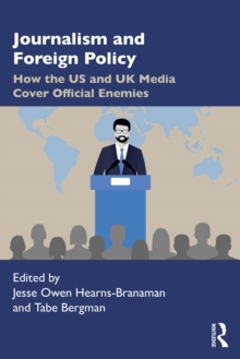 Journalism and Foreign Policy : How the US and UK Media Cover Official Enemies