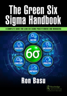 The Green Six Sigma Handbook : A Complete Guide for Lean Six Sigma Practitioners and Managers