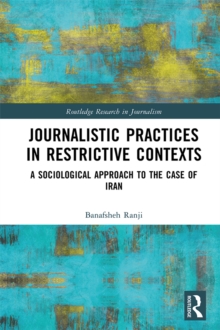 Journalistic Practices in Restrictive Contexts : A Sociological Approach to the Case of Iran