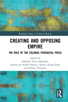 Creating and Opposing Empire : The Role of the Colonial Periodical Press