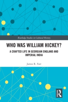 Who Was William Hickey? : A Crafted Life in Georgian England and Imperial India