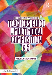 The Writing Workshop Teachers Guide to Multimodal Composition (K-5)