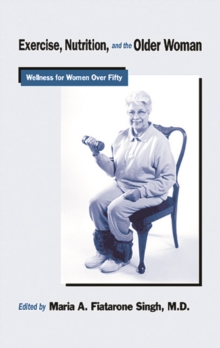 Exercise, Nutrition and the Older Woman : Wellness for Women Over Fifty